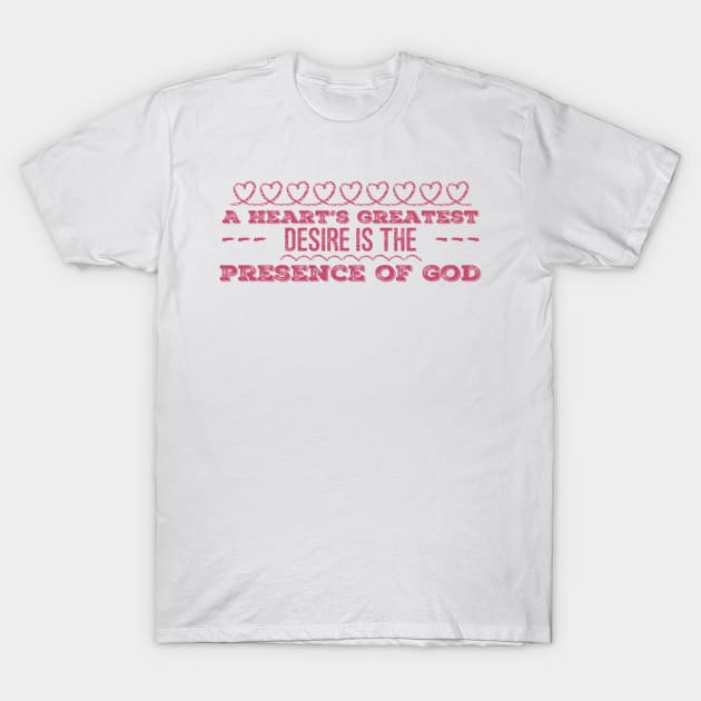 A Heart's Greatest Desire is the Presence of God T-Shirt by DRBW